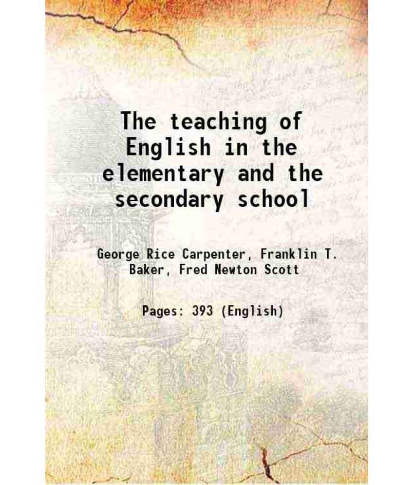 The Teaching Of English In The Elementary And The Secondary School 1903 The Teaching Of English In The Elementary And The Secondary School 1903
