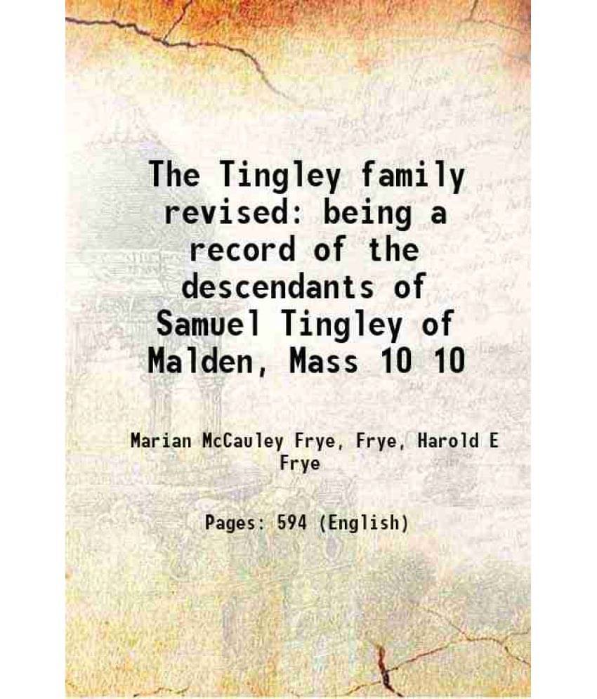 The Tingley Family Revised Being A Record Of The Descendants Of Samuel Tingley Of Malden, Mass Volume 10 1970 The Tingley Family Revised Being A Record Of The Descendants Of Samuel Tingley Of Malden, Mass Volume 10 1970