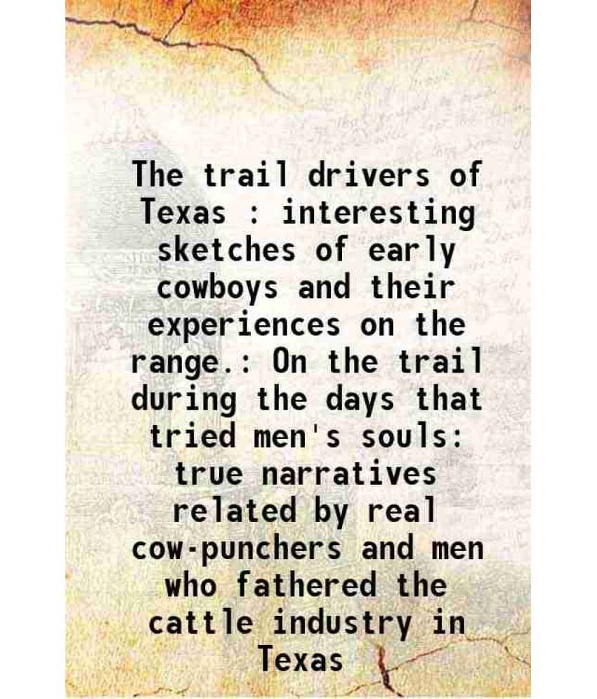 The Trail Drivers Of Texas : Interesting Sketches Of Early Cowboys And Their Experiences On The Range. On The Trail During Th-.. The Trail Drivers Of Texas : Interesting Sketches Of Early Cowboys And Their Experiences On The Range. On The Trail During Th-..