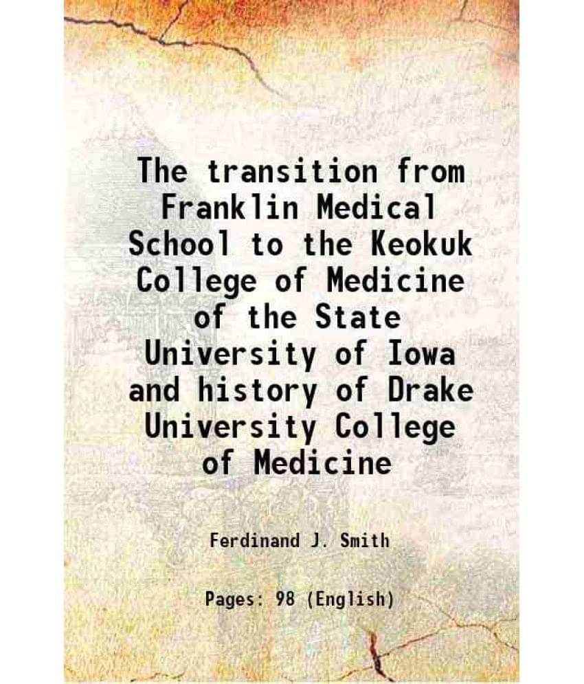 The Transition From Franklin Medical School To The Keokuk College Of Medicine Of The State University Of Iowa And History Of -.. The Transition From Franklin Medical School To The Keokuk College Of Medicine Of The State University Of Iowa And History Of -..