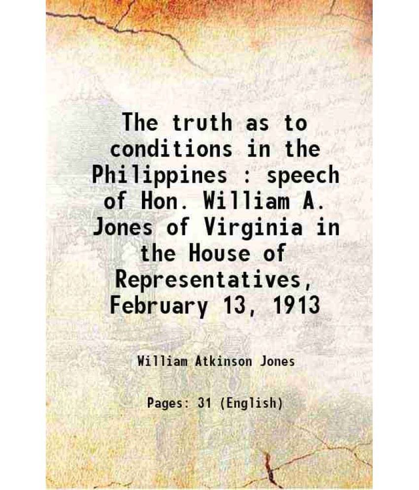 The Truth As To Conditions In The Philippines : Speech Of Hon. William A. Jones Of Virginia In The House Of Representatives, -.. The Truth As To Conditions In The Philippines : Speech Of Hon. William A. Jones Of Virginia In The House Of Representatives, -..