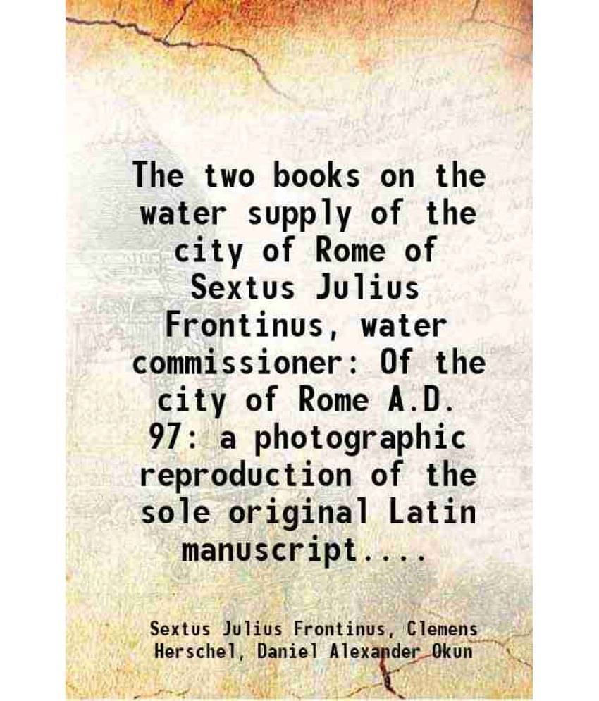     			The Two Books On The Water Supply Of The City Of Rome Of Sextus Julius Frontinus, Water Commissioner Of The City Of Rome A.D.-..