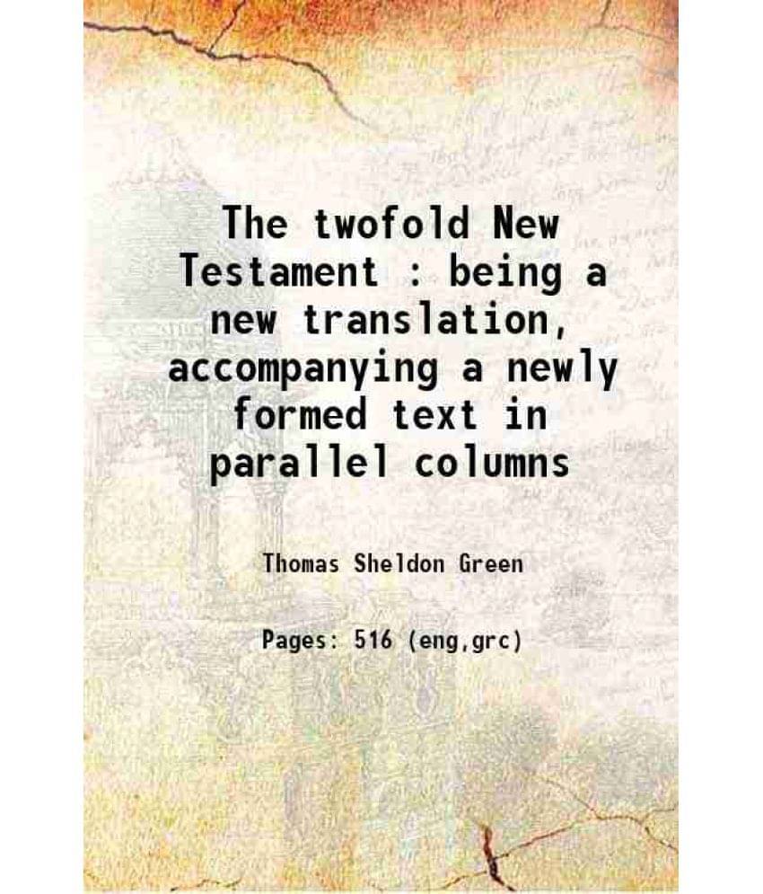 The Twofold New Testament : Being A New Translation, Accompanying A Newly Formed Text In Parallel Columns 1864 The Twofold New Testament : Being A New Translation, Accompanying A Newly Formed Text In Parallel Columns 1864