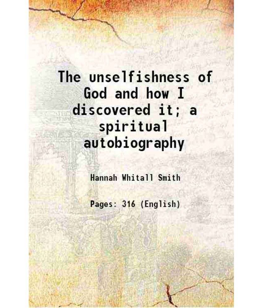 The Unselfishness Of God And How I Discovered It A Spiritual Autobiography 1903 The Unselfishness Of God And How I Discovered It A Spiritual Autobiography 1903