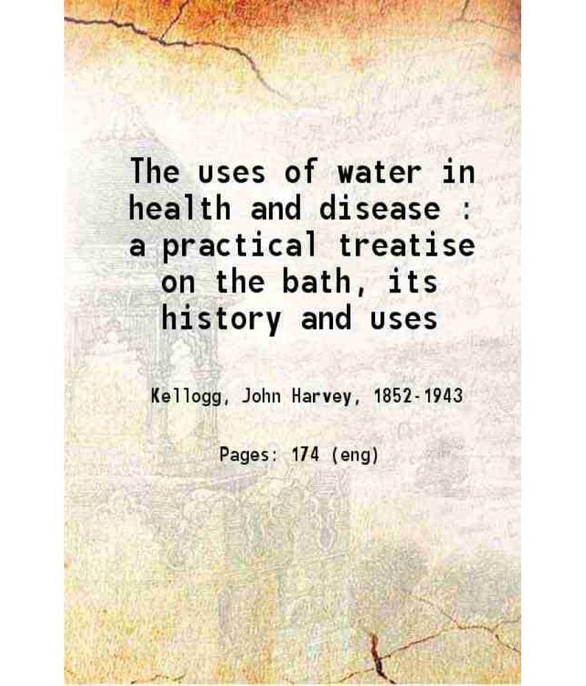     			The Uses Of Water In Health And Disease A Practical Treatise On The Bath, Its History And Uses 1876