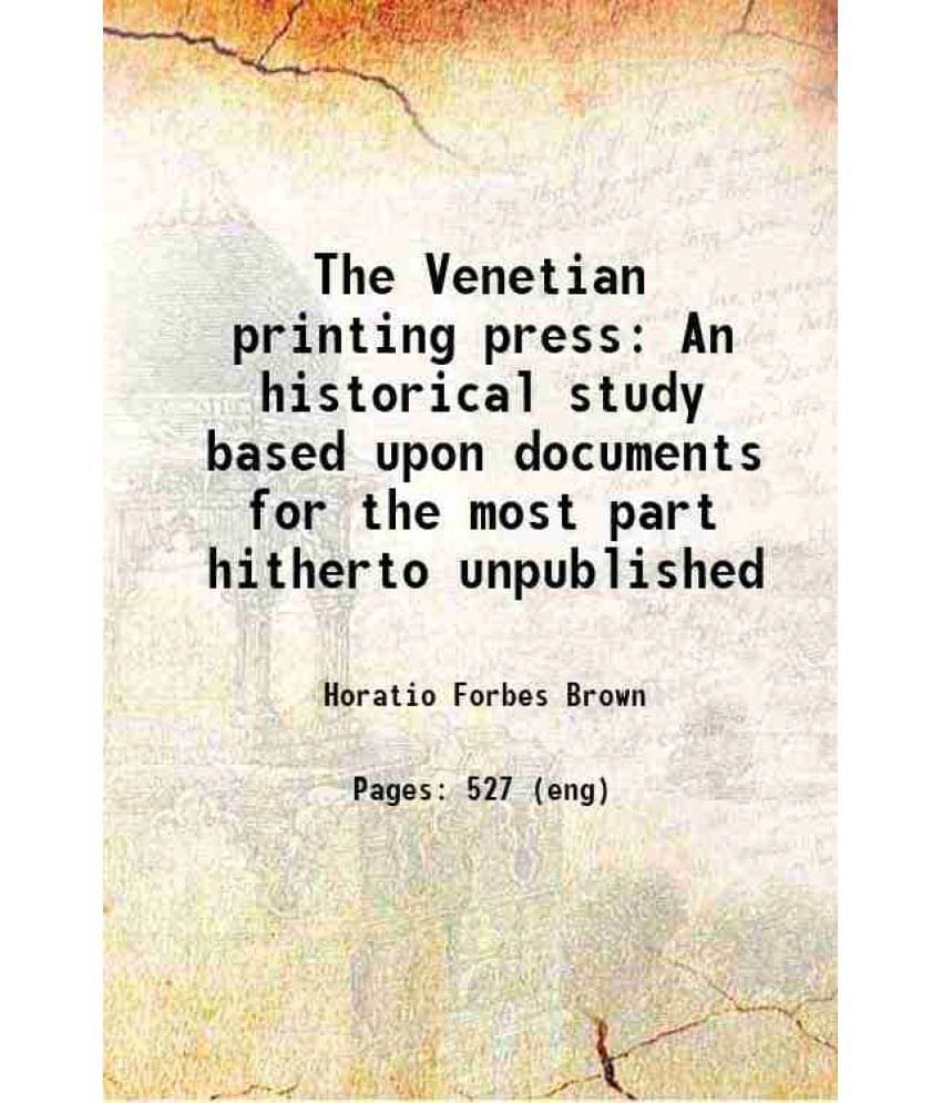     			The Venetian Printing Press An Historical Study Based Upon Documents For The Most Part Hitherto Unpublished 1891