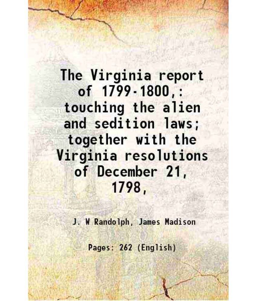     			The Virginia Report Of 1799-1800, Touching The Alien And Sedition Laws Together With The Virginia Resolutions Of December 21-..