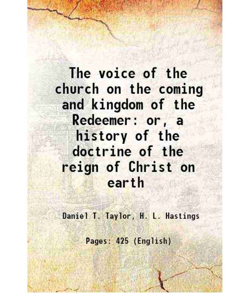 The Voice Of The Church On The Coming And Kingdom Of The Redeemer Or, A History Of The Doctrine Of The Reign Of Christ On Ear-.. The Voice Of The Church On The Coming And Kingdom Of The Redeemer Or, A History Of The Doctrine Of The Reign Of Christ On Ear-..
