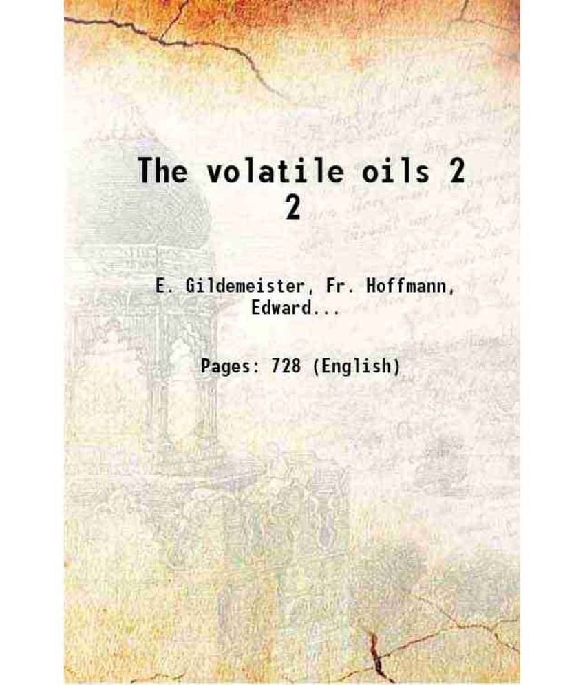 The Volatile Oils Volume 2 1916 The Volatile Oils Volume 2 1916