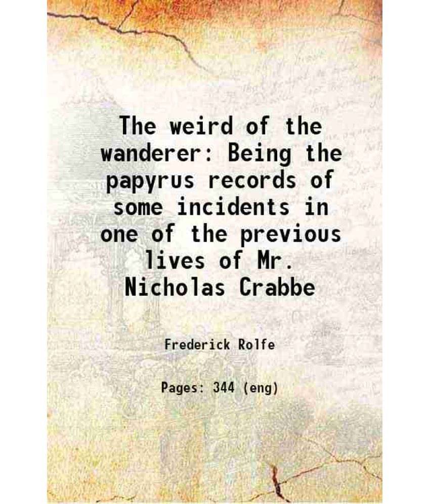 The Weird Of The Wanderer Being The Papyrus Records Of Some Incidents In One Of The Previous Lives Of Mr. Nicholas Crabbe 191-.. The Weird Of The Wanderer Being The Papyrus Records Of Some Incidents In One Of The Previous Lives Of Mr. Nicholas Crabbe 191-..