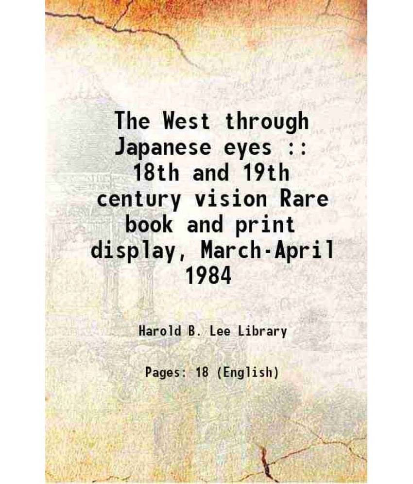 The West Through Japanese Eyes : 18Th And 19Th Century Vision Rare Book And Print Display, March-April 1984 1984 The West Through Japanese Eyes : 18Th And 19Th Century Vision Rare Book And Print Display, March-April 1984 1984