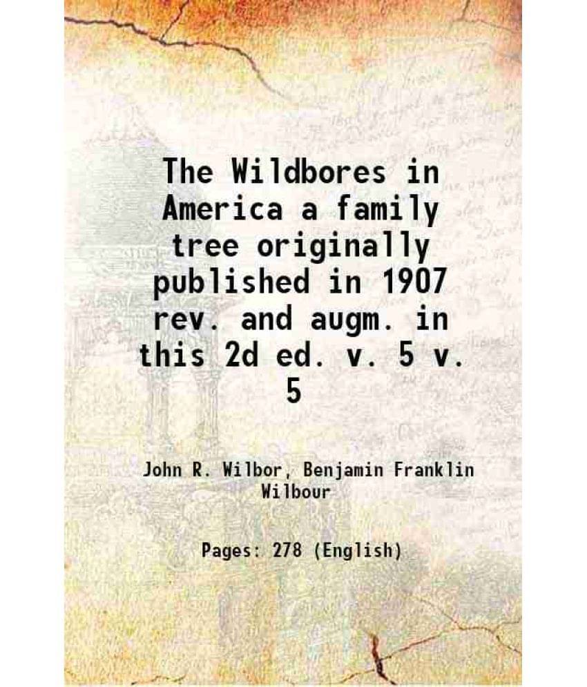 The Wildbores In America A Family Tree Originally Published In 1907 Rev. And Augm. In This 2D Ed. Volume V. 5 1933 The Wildbores In America A Family Tree Originally Published In 1907 Rev. And Augm. In This 2D Ed. Volume V. 5 1933
