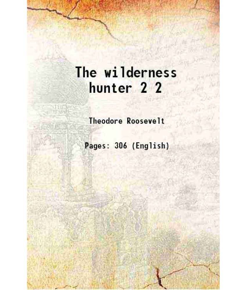 The Wilderness Hunter Volume 2 1910 The Wilderness Hunter Volume 2 1910
