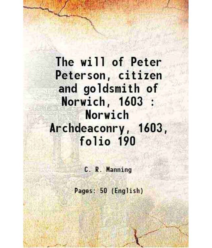     			The Will Of Peter Peterson, Citizen And Goldsmith Of Norwich, 1603 : Norwich Archdeaconry, 1603, Folio 190 1800
