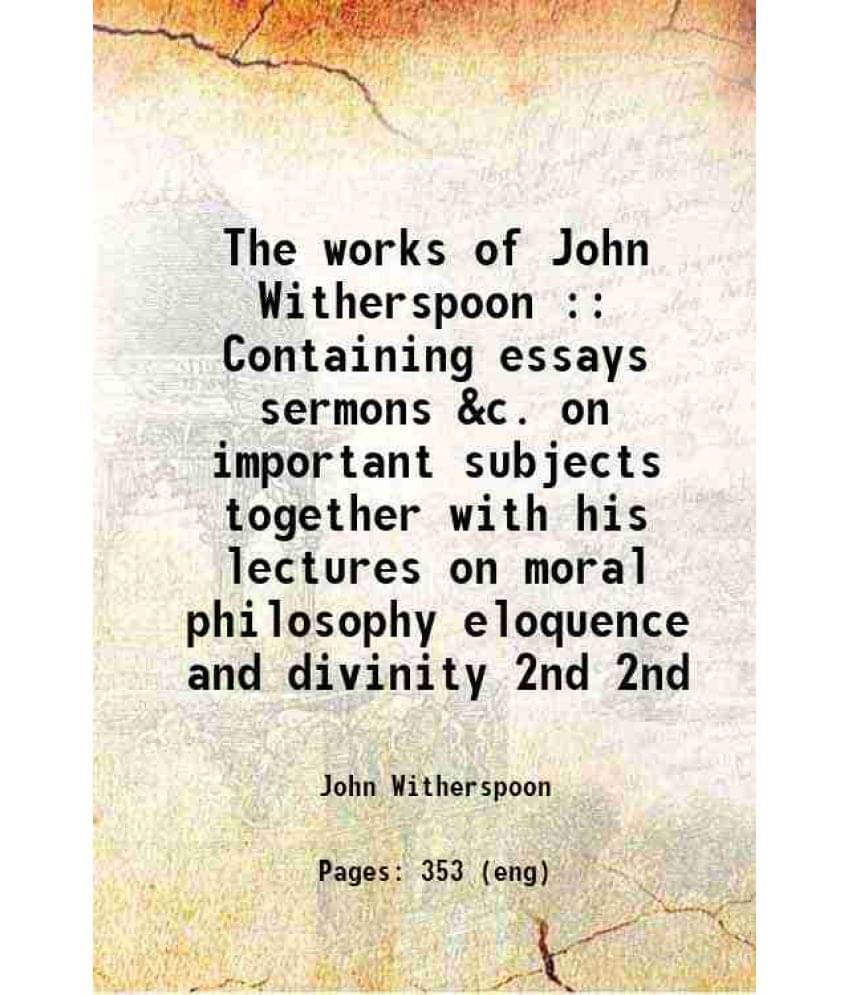 The Works Of John Witherspoon : Containing Essays Sermons &C. On Important Subjects Together With His Lectures On Mora Vol. 2nd.. The Works Of John Witherspoon : Containing Essays Sermons &C. On Important Subjects Together With His Lectures On Mora Vol. 2nd..