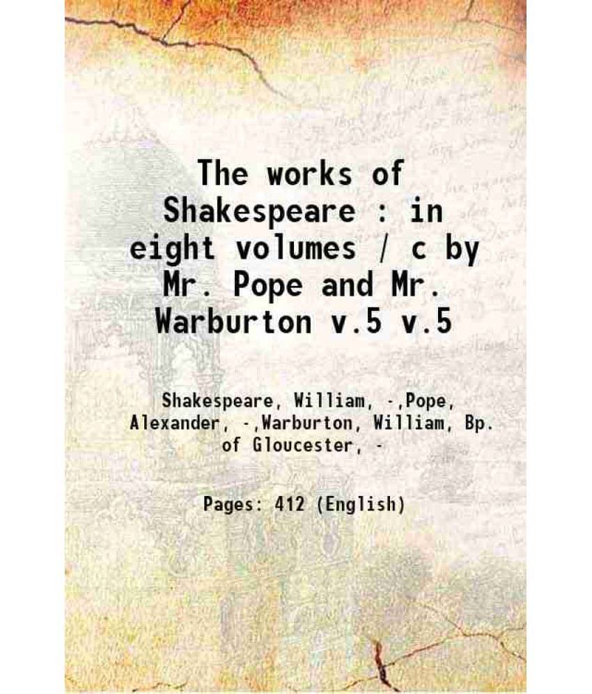 The Works Of Shakespeare : In Eight Volumes / C By Mr. Pope And Mr. Warburton Volume V.5 1747 The Works Of Shakespeare : In Eight Volumes / C By Mr. Pope And Mr. Warburton Volume V.5 1747