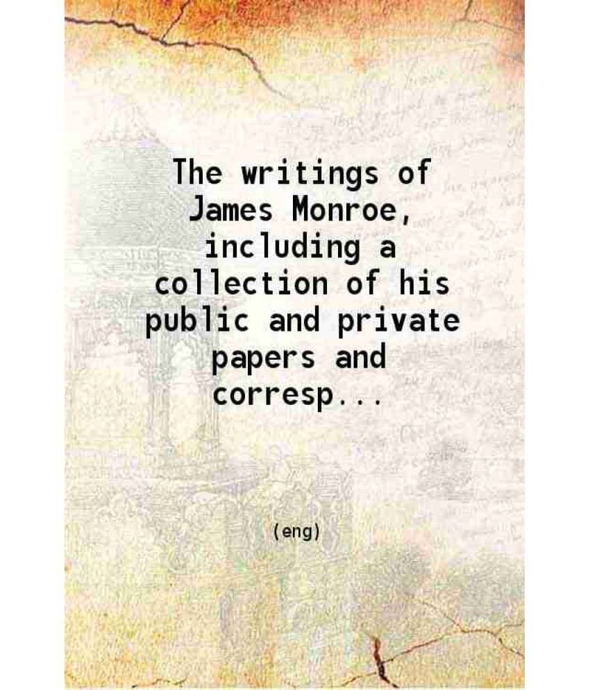     			The Writings Of James Monroe, Including A Collection Of His Public And Private Papers And Correspondence Now For The F Vol. 6th..