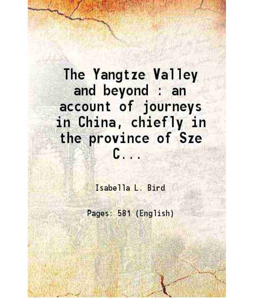 The Yangtze Valley And Beyond : An Account Of Journeys In China, Chiefly In The Province Of Sze Chuan And Among The Man-Tze O-.. The Yangtze Valley And Beyond : An Account Of Journeys In China, Chiefly In The Province Of Sze Chuan And Among The Man-Tze O-..