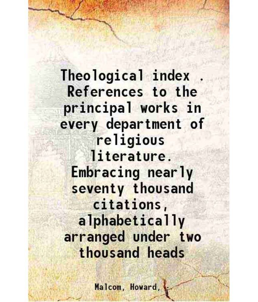 Theological Index . References To The Principal Works In Every Department Of Religious Literature. Embracing Nearly Seventy T-.. Theological Index . References To The Principal Works In Every Department Of Religious Literature. Embracing Nearly Seventy T-..