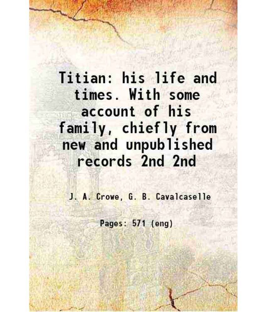 Titian: His Life And Times. With Some Account Of His Family, Chiefly From New And Unpublished Records Volume 2Nd 1877 Titian: His Life And Times. With Some Account Of His Family, Chiefly From New And Unpublished Records Volume 2Nd 1877
