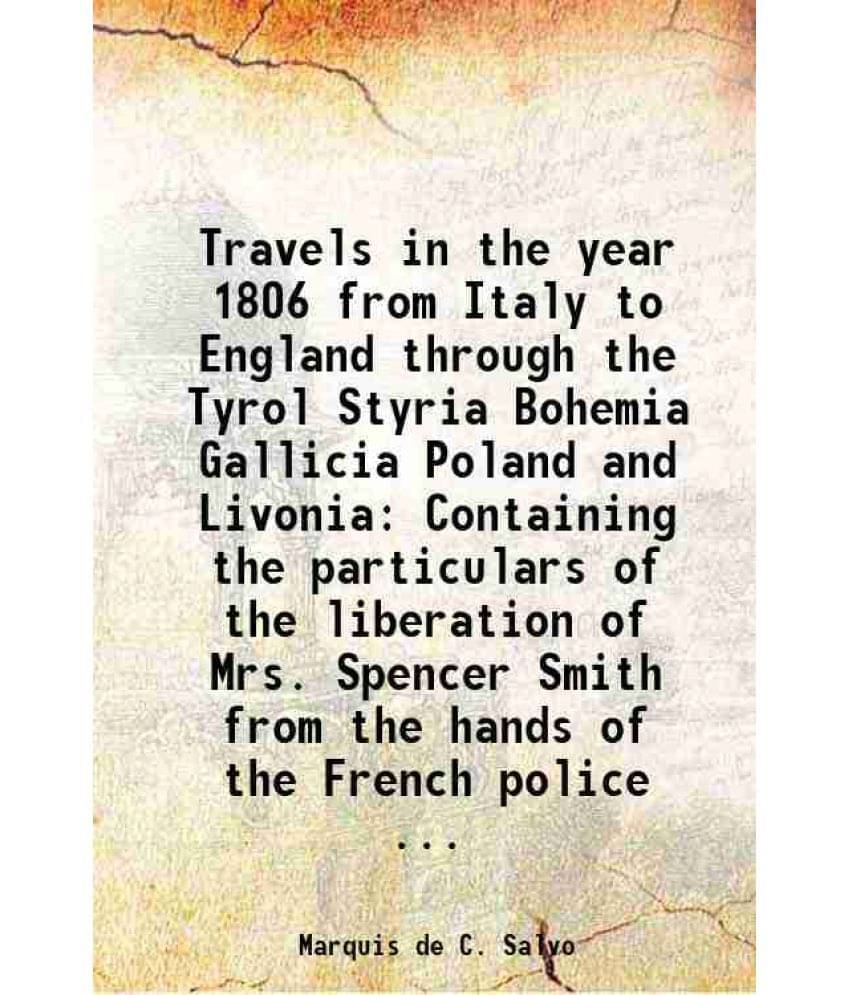 Travels In The Year 1806 From Italy To England Through The Tyrol Styria Bohemia Gallicia Poland And Livonia Containing The Pa-.. Travels In The Year 1806 From Italy To England Through The Tyrol Styria Bohemia Gallicia Poland And Livonia Containing The Pa-..