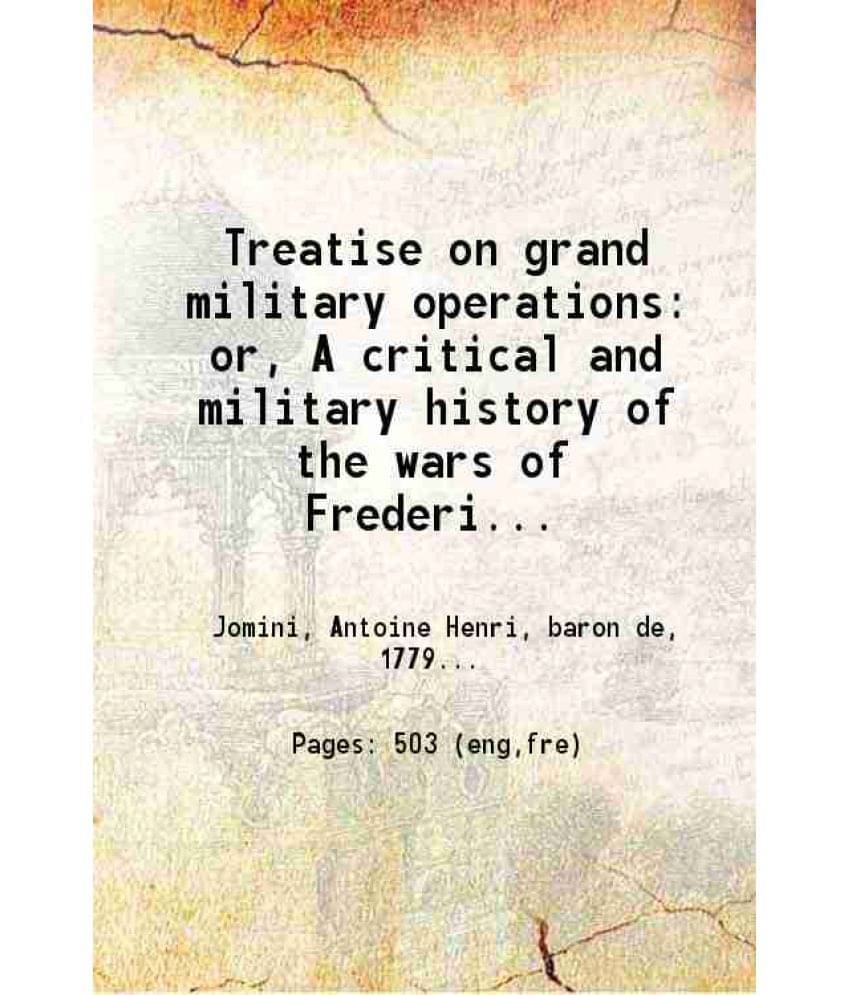 Treatise On Grand Military Operations Or A Critical And Military History Of The Wars Of Frederick The Great As Contras Vol. 2nd.. Treatise On Grand Military Operations Or A Critical And Military History Of The Wars Of Frederick The Great As Contras Vol. 2nd..