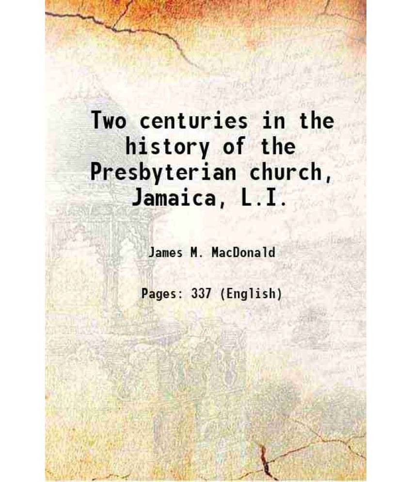 Two Centuries In The History Of The Presbyterian Church, Jamaica, L.I. 1862 Two Centuries In The History Of The Presbyterian Church, Jamaica, L.I. 1862