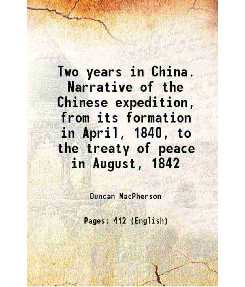 Two Years In China. Narrative Of The Chinese Expedition, From Its Formation In April, 1840, To The Treaty Of Peace In August,-.. Two Years In China. Narrative Of The Chinese Expedition, From Its Formation In April, 1840, To The Treaty Of Peace In August,-..