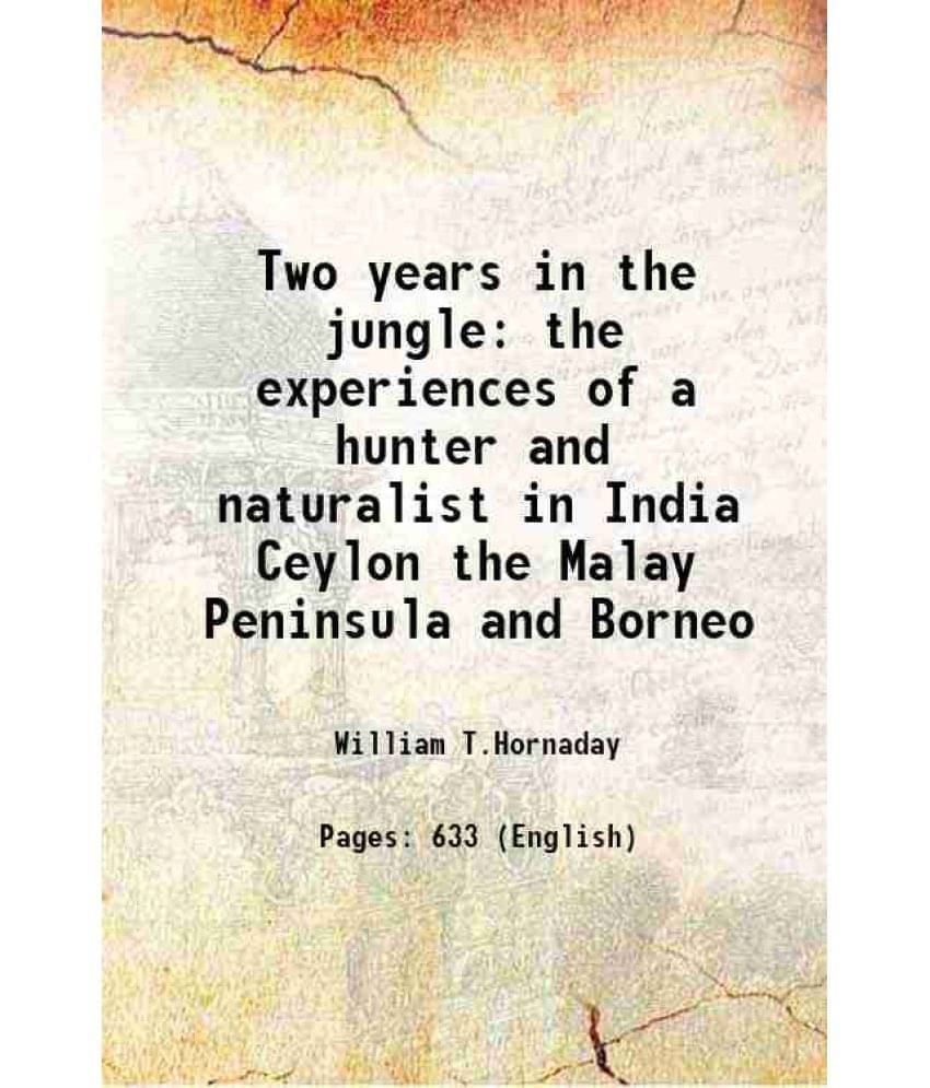 Two Years In The Jungle The Experiences Of A Hunter And Naturalist In India Ceylon The Malay Peninsula And Borneo 1885 Two Years In The Jungle The Experiences Of A Hunter And Naturalist In India Ceylon The Malay Peninsula And Borneo 1885