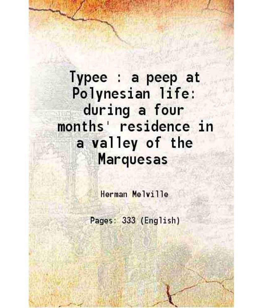 Typee : A Peep At Polynesian Life During A Four Months' Residence In A Valley Of The Marquesas 1849 Typee : A Peep At Polynesian Life During A Four Months' Residence In A Valley Of The Marquesas 1849