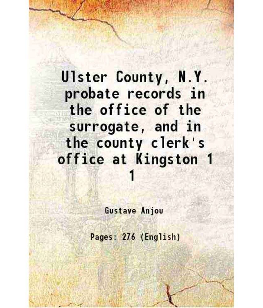     			Ulster County, N.Y. Probate Records In The Office Of The Surrogate, And In The County Clerk'S Office At Kingston Volume 1 190-..