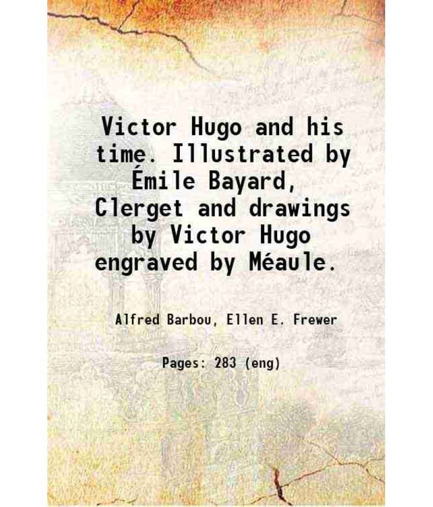 Victor Hugo And His Time. Illustrated By emile Bayard, Clerget And Drawings By Victor Hugo Engraved By Meaule. 1882 Victor Hugo And His Time. Illustrated By emile Bayard, Clerget And Drawings By Victor Hugo Engraved By Meaule. 1882