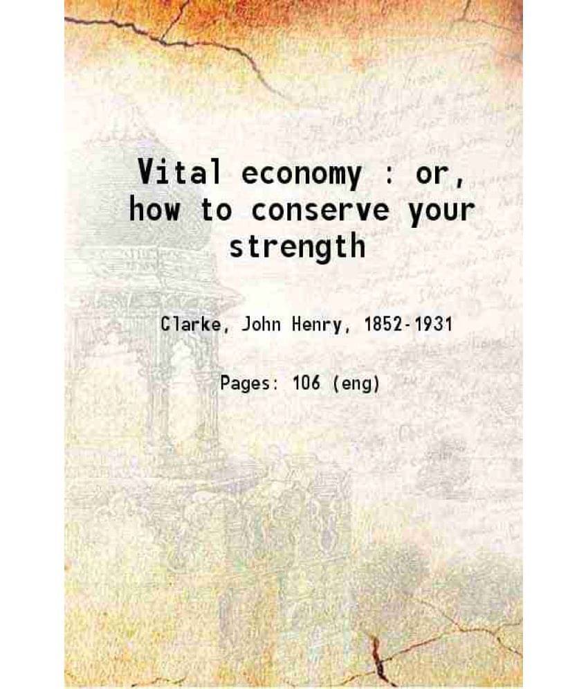 Vital Economy : Or, How To Conserve Your Strength 1909 Vital Economy : Or, How To Conserve Your Strength 1909