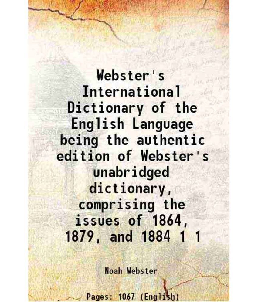 Webster'S International Dictionary Of The English Language Being The Authentic Edition Of Webster'S Unabridged Dictionar Vol. 1.. Webster'S International Dictionary Of The English Language Being The Authentic Edition Of Webster'S Unabridged Dictionar Vol. 1..
