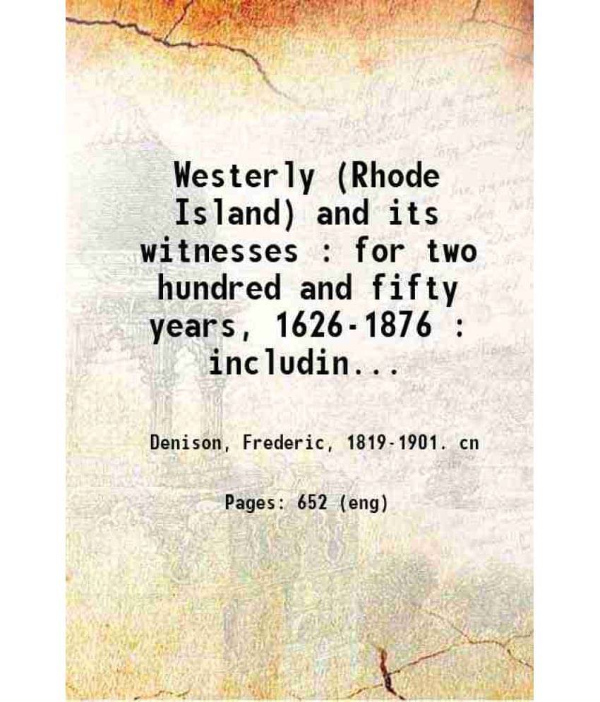 Westerly (Rhode Island) And Its Witnesses : For Two Hundred And Fifty Years, 1626-1876 : Including Charlestown, Hopkinton, An-.. Westerly (Rhode Island) And Its Witnesses : For Two Hundred And Fifty Years, 1626-1876 : Including Charlestown, Hopkinton, An-..