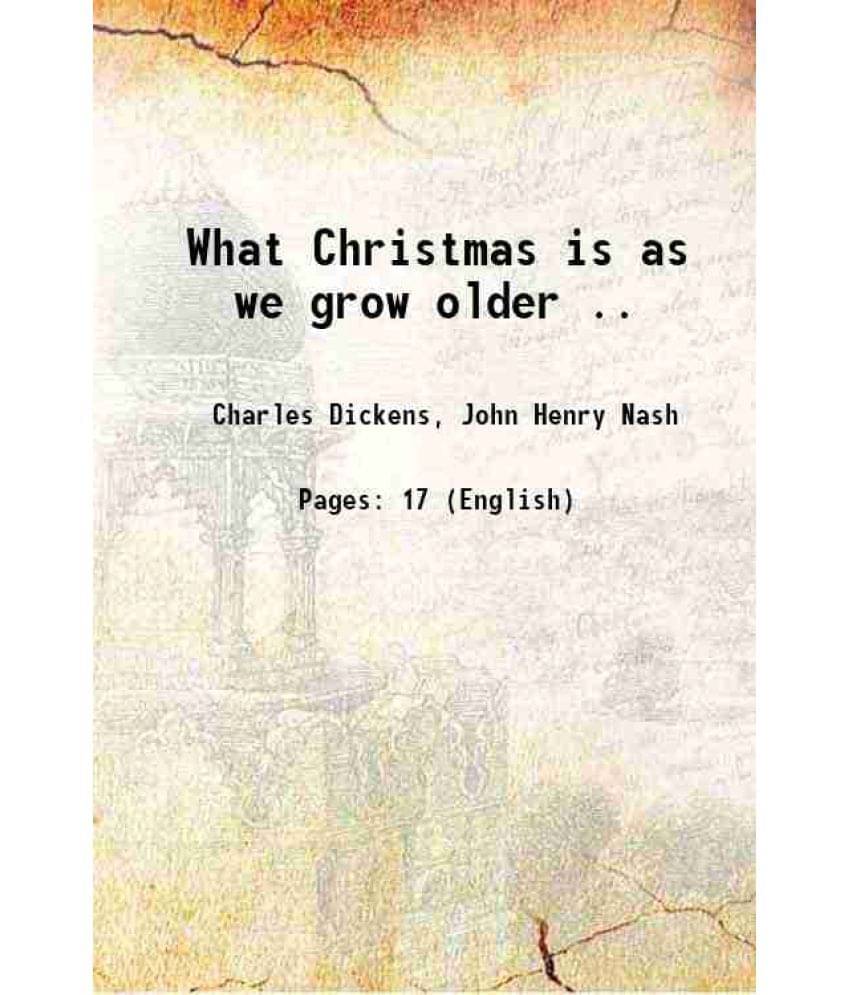 What Christmas Is As We Grow Older .. 1912 What Christmas Is As We Grow Older .. 1912