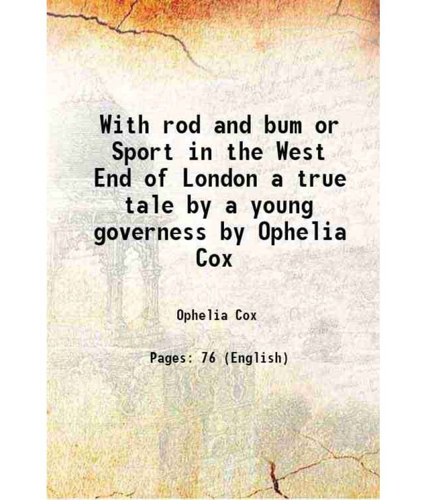 With Rod And Bum Or Sport In The West End Of London A True Tale By A Young Governess By Ophelia Cox 1891 With Rod And Bum Or Sport In The West End Of London A True Tale By A Young Governess By Ophelia Cox 1891