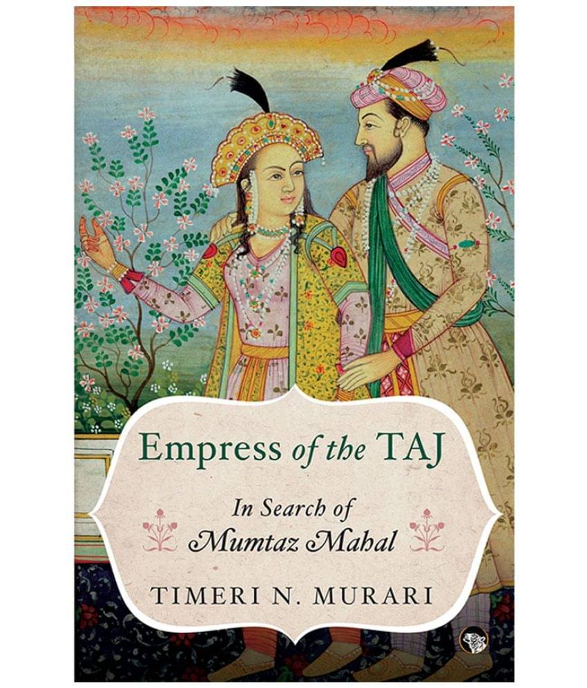 Empress of the TAJ: In Search of Mumtaz Mahal by Timeri N. Murari Empress of the TAJ: In Search of Mumtaz Mahal by Timeri N. Murari