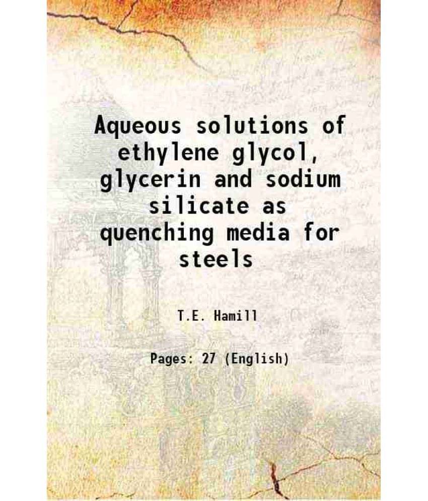 Aqueous Solutions Of Ethylene Glycol, Glycerin And Sodium Silicate As Quenching Media For Steels 1931 Hardcover Aqueous Solutions Of Ethylene Glycol, Glycerin And Sodium Silicate As Quenching Media For Steels 1931 Hardcover