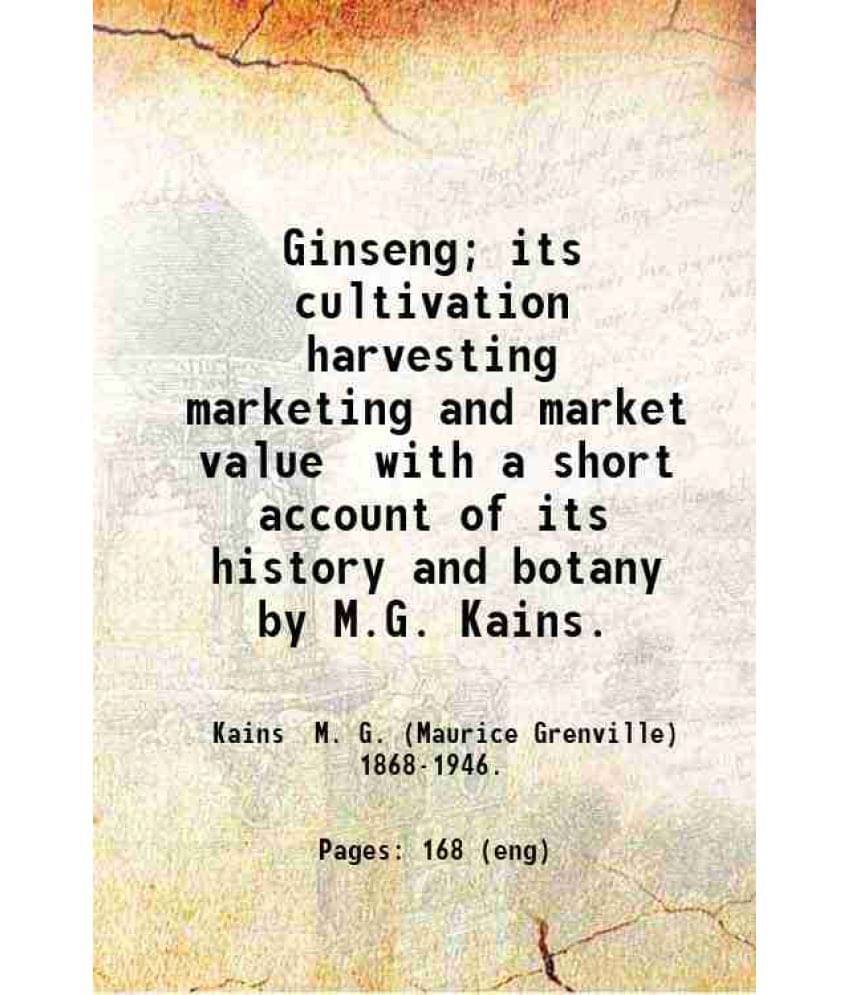 Ginseng Its Cultivation Harvesting Marketing And Market Value With A Short Account Of Its History And Botany 1903 Hardcover Ginseng Its Cultivation Harvesting Marketing And Market Value With A Short Account Of Its History And Botany 1903 Hardcover