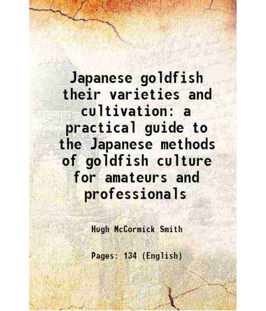 Japanese Goldfish Their Varieties And Cultivation A Practical Guide To The Japanese Methods Of Goldfish Culture For Amateurs -.. Japanese Goldfish Their Varieties And Cultivation A Practical Guide To The Japanese Methods Of Goldfish Culture For Amateurs -..