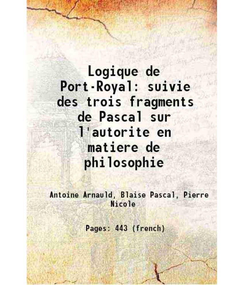 Logique De Port-Royal Suivie Des Trois Fragments De Pascal Sur L'Autorite En Matiere De Philosophie 1854 Hardcover Logique De Port-Royal Suivie Des Trois Fragments De Pascal Sur L'Autorite En Matiere De Philosophie 1854 Hardcover