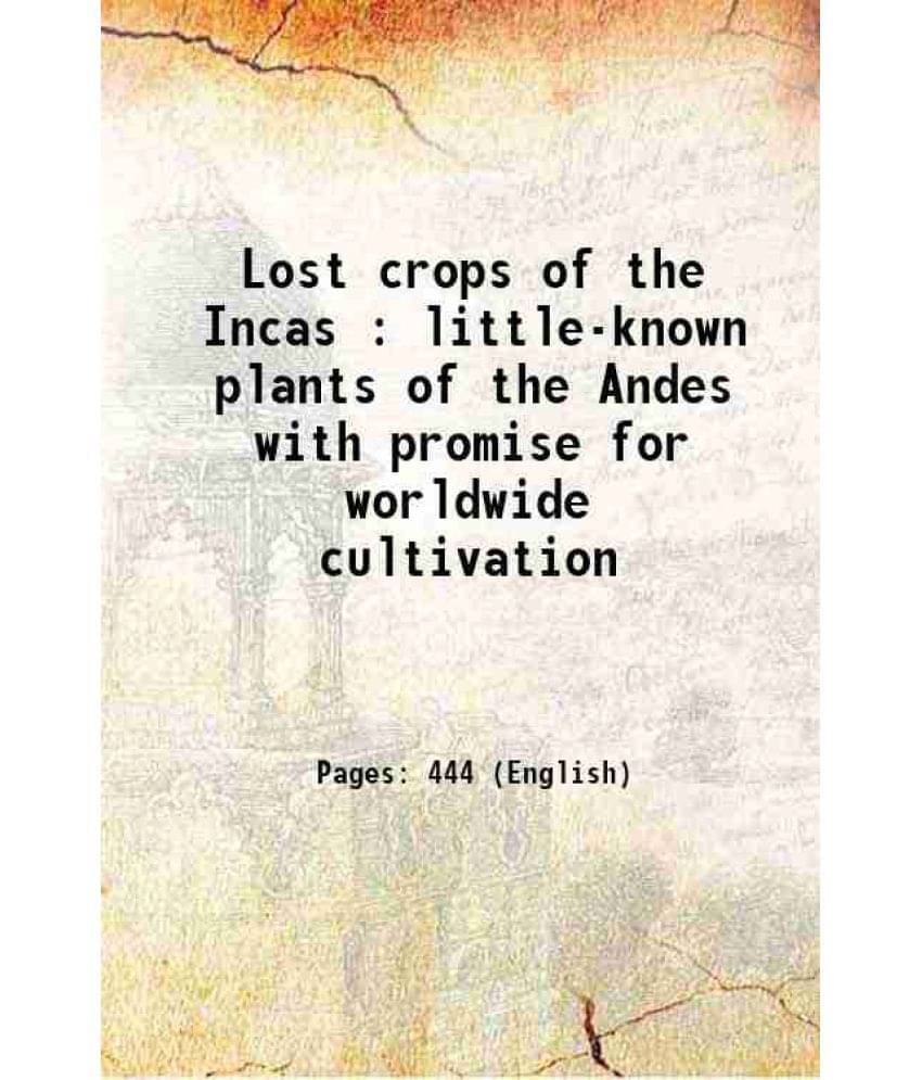 Lost Crops Of The Incas : Little-Known Plants Of The Andes With Promise For Worldwide Cultivation 1989 Lost Crops Of The Incas : Little-Known Plants Of The Andes With Promise For Worldwide Cultivation 1989