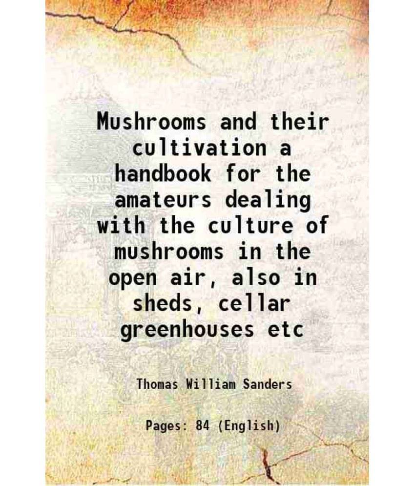 Mushrooms And Their Cultivation A Handbook For The Amateurs Dealing With The Culture Of Mushrooms In The Open Air, Also In Sh-.. Mushrooms And Their Cultivation A Handbook For The Amateurs Dealing With The Culture Of Mushrooms In The Open Air, Also In Sh-..