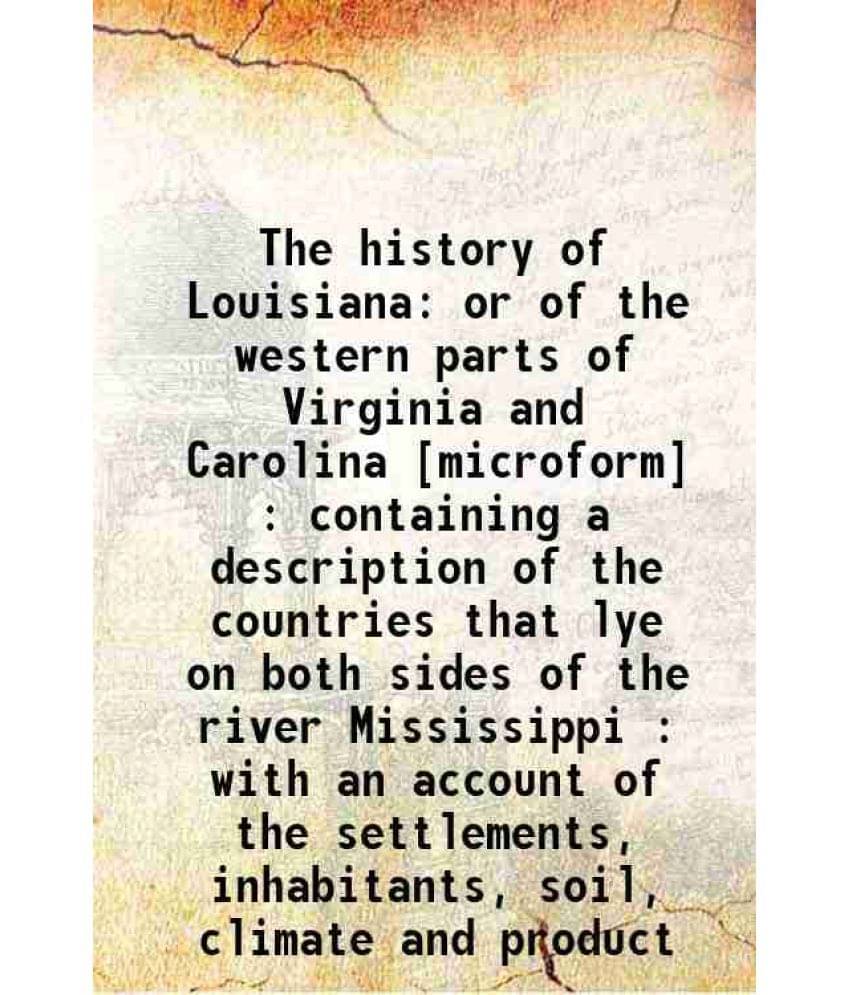 The History Of Louisiana Or Of The Western Parts Of Virginia And Carolina : Containing A Description Of The Countries That Ly-.. The History Of Louisiana Or Of The Western Parts Of Virginia And Carolina : Containing A Description Of The Countries That Ly-..