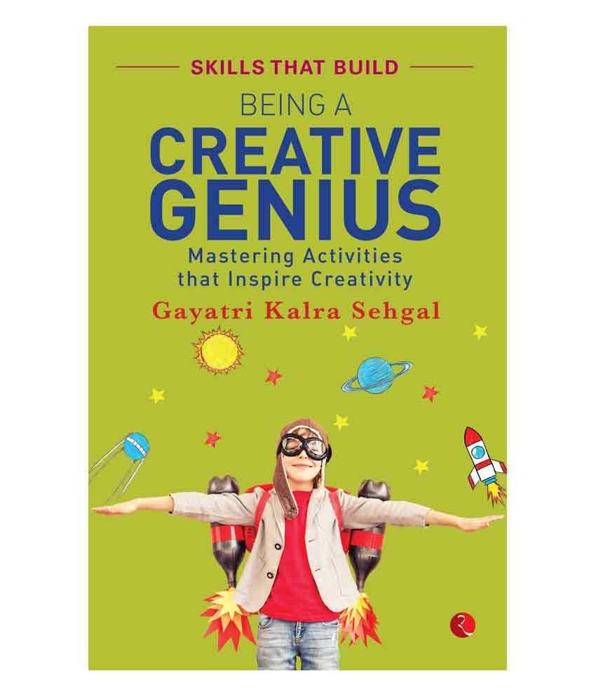 Being A Creative Genius : Mastering Activities That Inspire Creativity by Gayatri Kalra Sehgal Being A Creative Genius : Mastering Activities That Inspire Creativity by Gayatri Kalra Sehgal