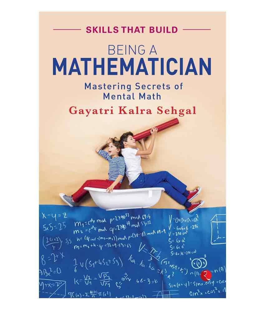 Being A Mathematician : Mastering Secrets Of Mental Math by Gayatri Kalra Sehgal Being A Mathematician : Mastering Secrets Of Mental Math by Gayatri Kalra Sehgal
