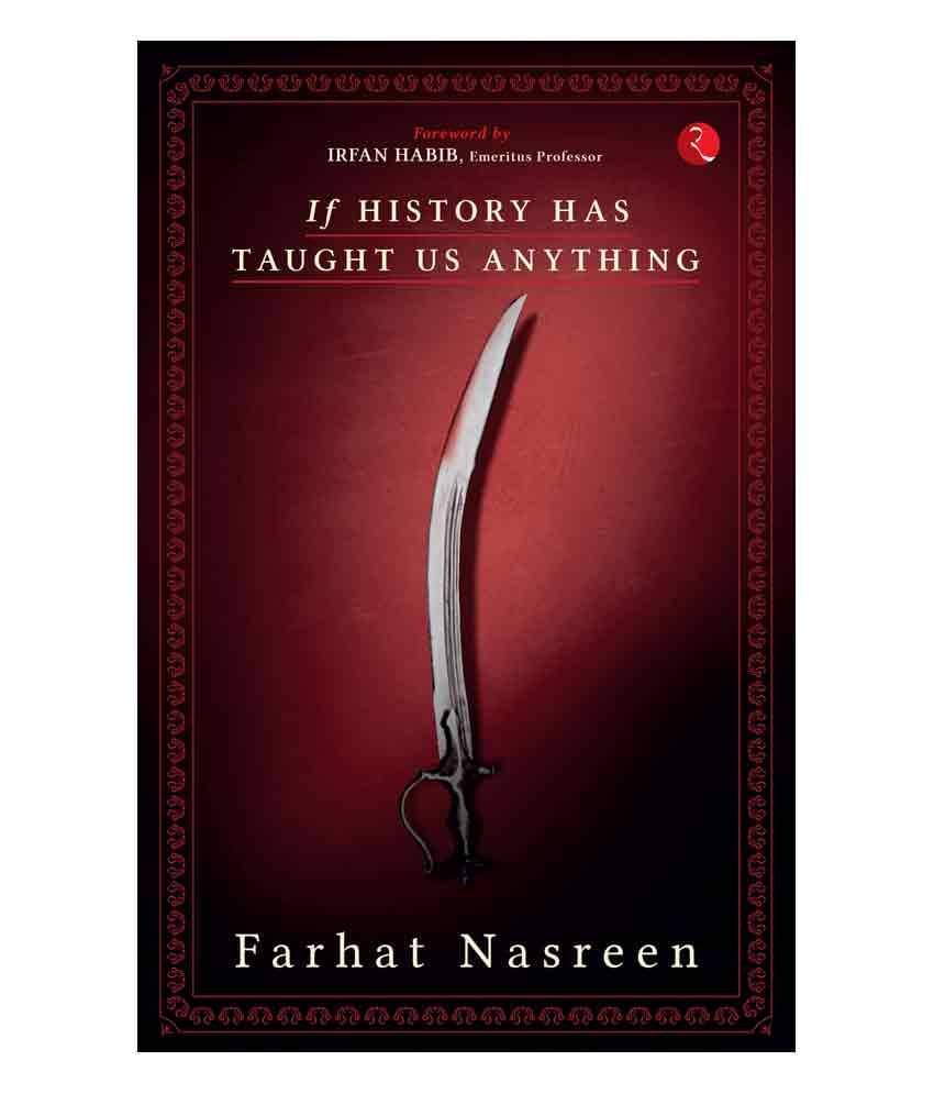 If History Has Taught Us Anything by Farhat Nasreen If History Has Taught Us Anything by Farhat Nasreen