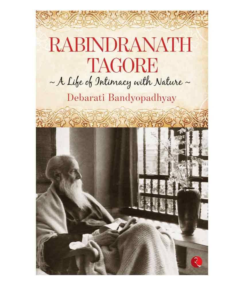 Rabindranath Tagore: A Life of Intimacy with Nature by Debarati Bandyopadhyay Rabindranath Tagore: A Life of Intimacy with Nature by Debarati Bandyopadhyay