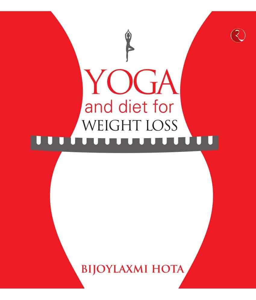 Yoga and Diet for Weight Loss by Bijoylaxmi Hota Yoga and Diet for Weight Loss by Bijoylaxmi Hota